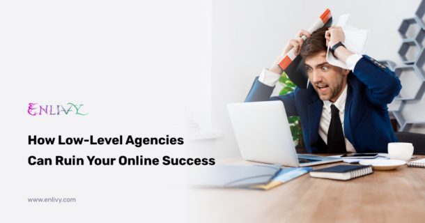How Low Level Agencies Can Ruin Your Online Success