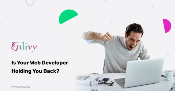 Is Your Web Developer Holding you back
